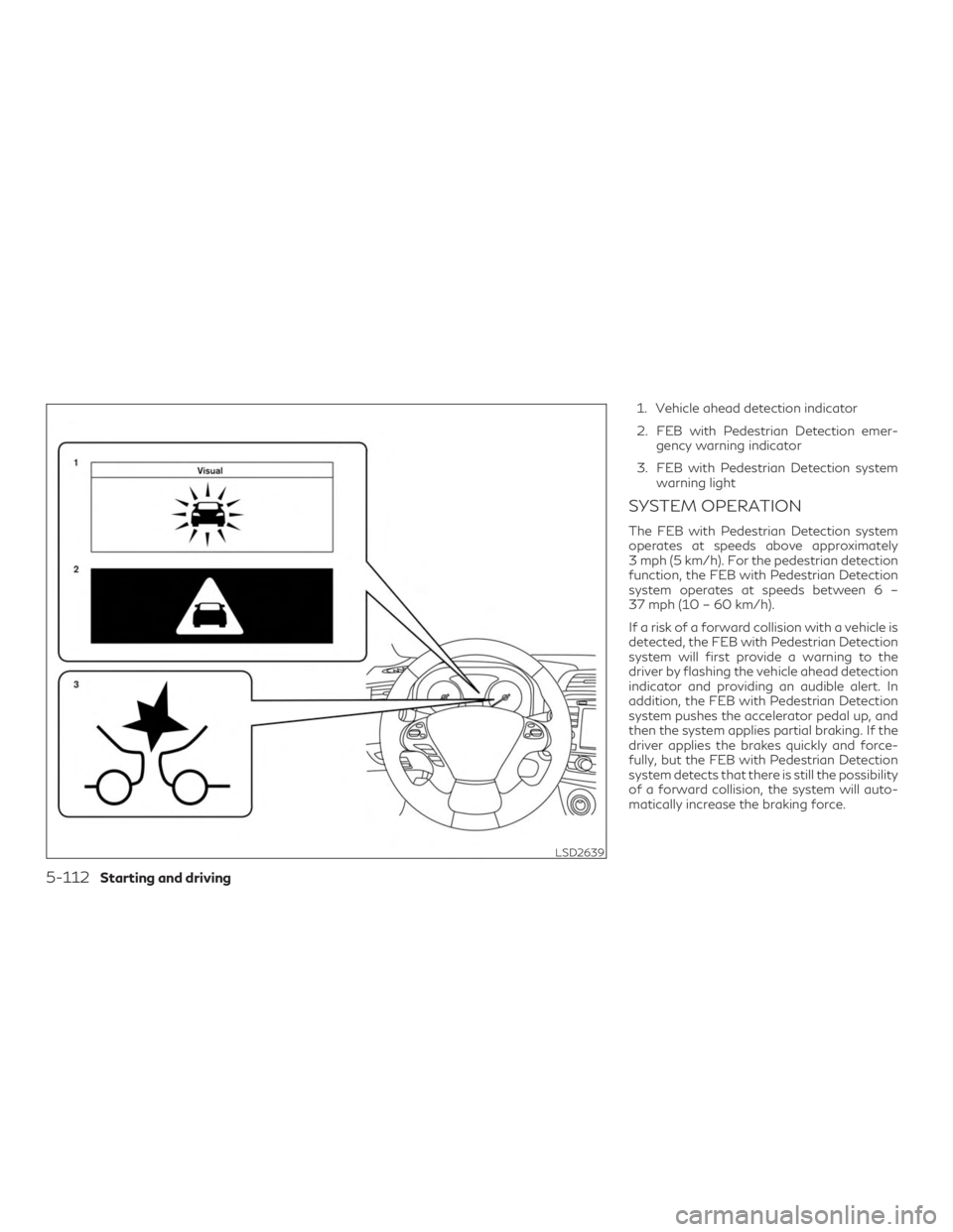 INFINITI QX60 2020 Owners Guide 1. Vehicle ahead detection indicator
2. FEB with Pedestrian Detection emer-gency warning indicator
3. FEB with Pedestrian Detection system warning light
SYSTEM OPERATION
The FEB with Pedestrian Detect