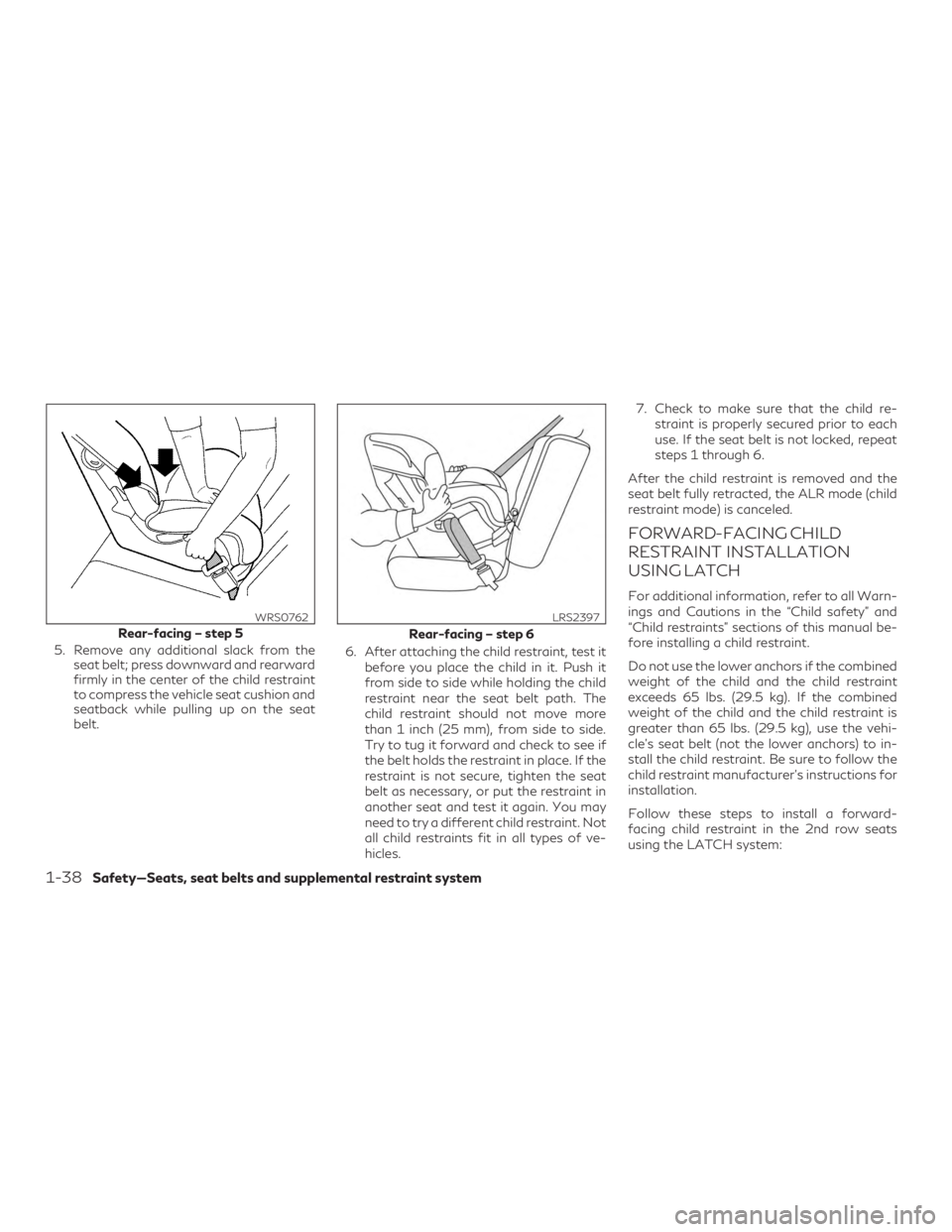 INFINITI QX60 2020 Repair Manual 5. Remove any additional slack from theseat belt; press downward and rearward
firmly in the center of the child restraint
to compress the vehicle seat cushion and
seatback while pulling up on the seat