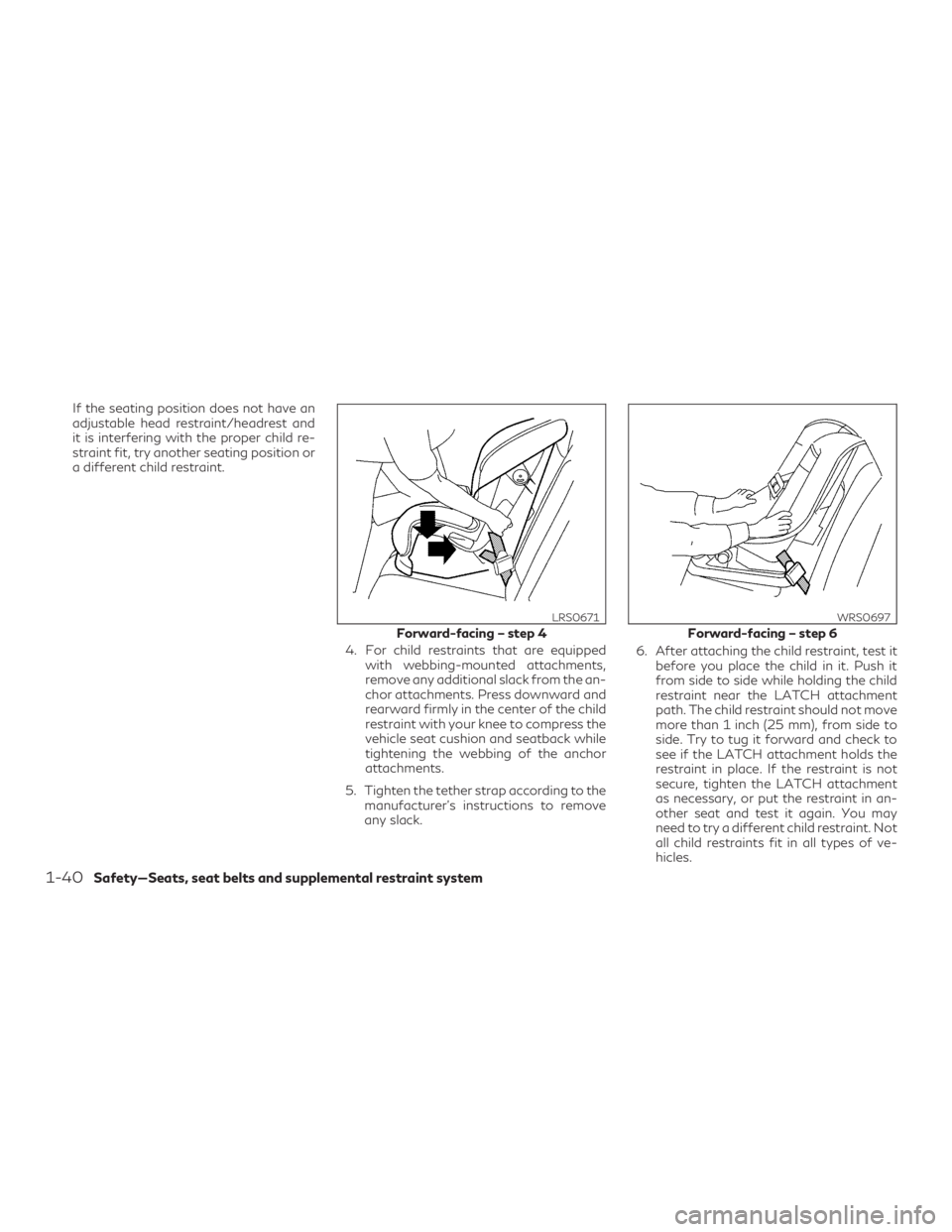 INFINITI QX60 2020 User Guide If the seating position does not have an
adjustable head restraint/headrest and
it is interfering with the proper child re-
straint fit, try another seating position or
a different child restraint.4. 