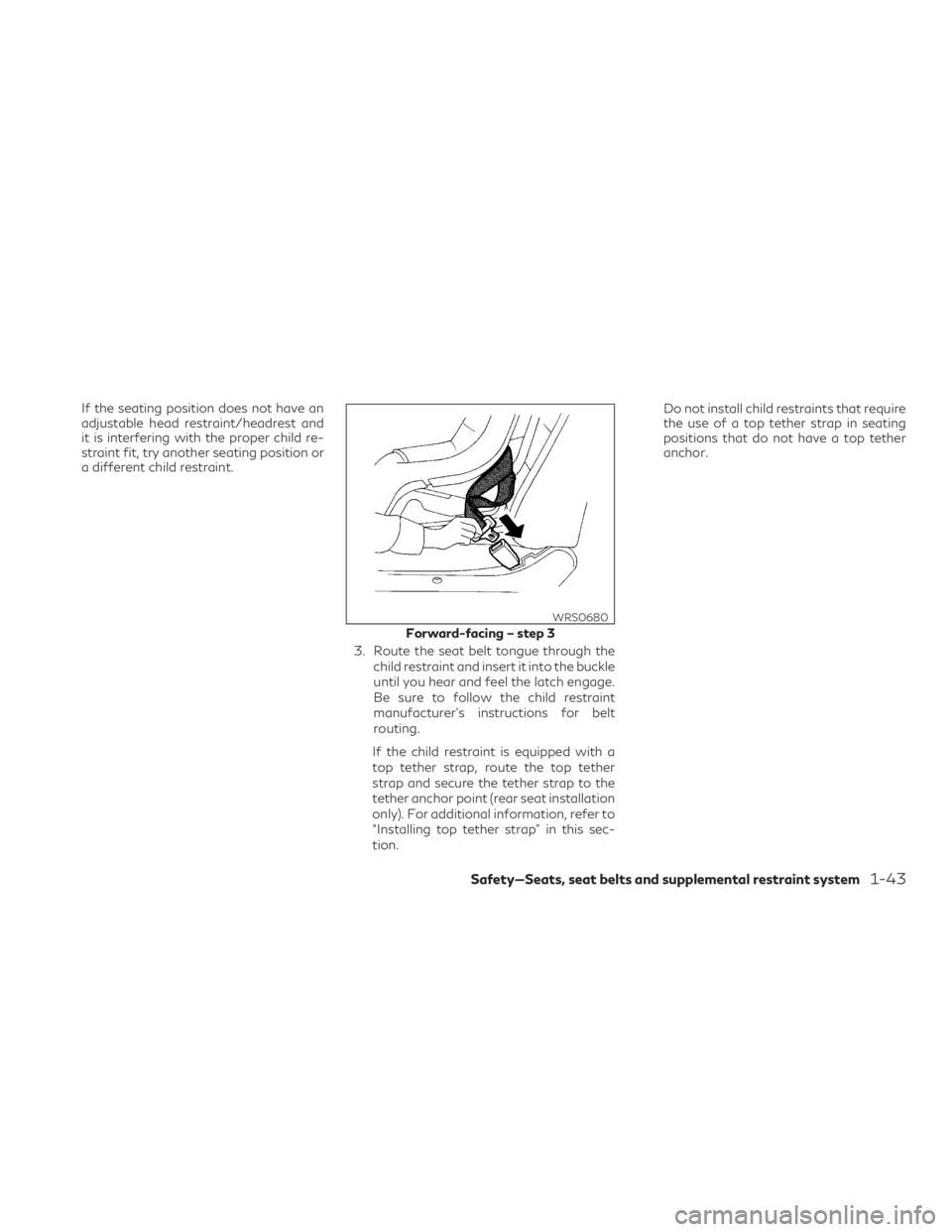 INFINITI QX60 2020 User Guide If the seating position does not have an
adjustable head restraint/headrest and
it is interfering with the proper child re-
straint fit, try another seating position or
a different child restraint.3. 