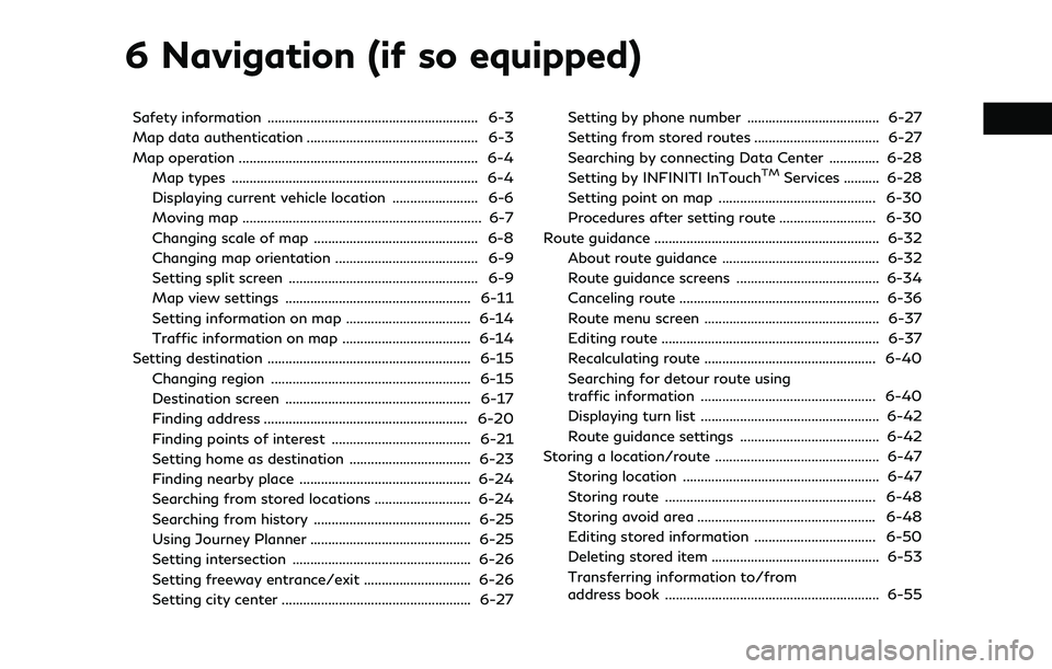 INFINITI QX60 2020 Infiniti Connection 6 Navigation (if so equipped)
Safety information ........................................................... 6-3
Map data authentication ................................................ 6-3
Map operat INFINITI QX60 2020 Infiniti Connection 6 Navigation (if so equipped)
Safety information ........................................................... 6-3
Map data authentication ................................................ 6-3
Map operat