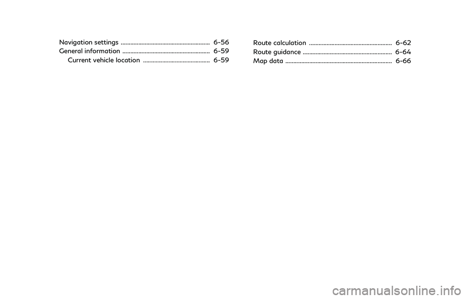 INFINITI QX60 2020 Infiniti Connection Navigation settings ........................................................ 6-56
General information ....................................................... 6-59Current vehicle location ............. INFINITI QX60 2020 Infiniti Connection Navigation settings ........................................................ 6-56
General information ....................................................... 6-59Current vehicle location .............