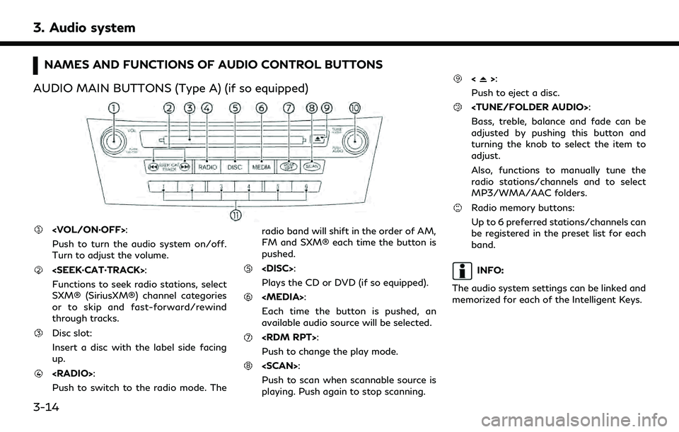 INFINITI QX60 2020 Infiniti Connection 3. Audio system
NAMES AND FUNCTIONS OF AUDIO CONTROL BUTTONS
AUDIO MAIN BUTTONS (Type A) (if so equipped)
<VOL/ON·OFF>:
Push to turn the audio system on/off.
Turn to adjust the volume.
<SEEK·CAT·TR INFINITI QX60 2020 Infiniti Connection 3. Audio system
NAMES AND FUNCTIONS OF AUDIO CONTROL BUTTONS
AUDIO MAIN BUTTONS (Type A) (if so equipped)
<VOL/ON·OFF>:
Push to turn the audio system on/off.
Turn to adjust the volume.
<SEEK·CAT·TR