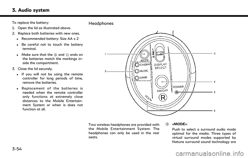 INFINITI QX60 2020 Infiniti Connection 3. Audio system
To replace the battery:
1. Open the lid as illustrated above.
2. Replace both batteries with new ones.
.Recommended battery: Size AA x 2
.Be careful not to touch the batteryterminal.
. INFINITI QX60 2020 Infiniti Connection 3. Audio system
To replace the battery:
1. Open the lid as illustrated above.
2. Replace both batteries with new ones.
.Recommended battery: Size AA x 2
.Be careful not to touch the batteryterminal.
.