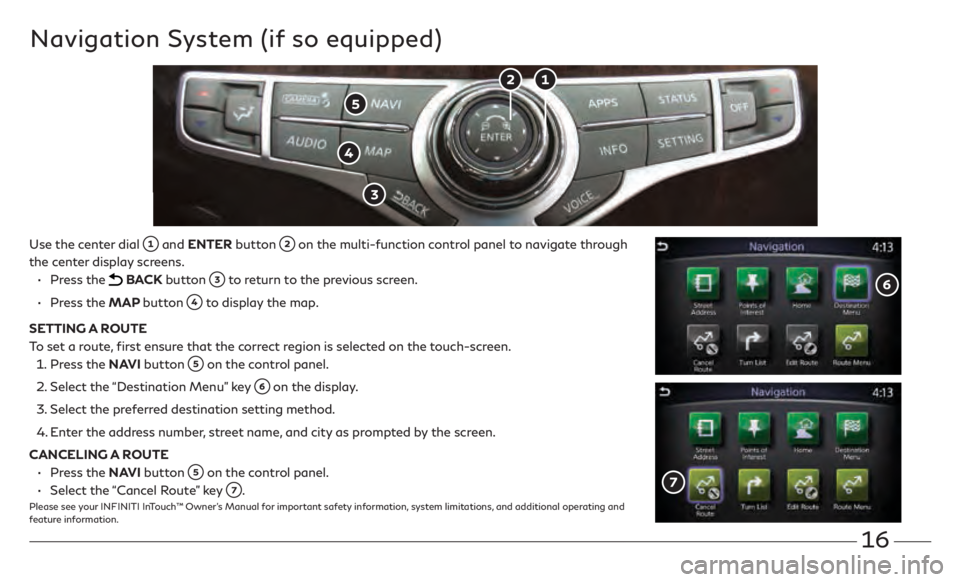 INFINITI QX60 2020 Quick Reference Guide 16
Use the center dial and ENTER button on the multi-function control panel to navigate through
the center display screens. •
Press the
BACK button to return to the previous screen.
•
INFINITI QX60 2020 Quick Reference Guide 16
Use the center dial and ENTER button on the multi-function control panel to navigate through
the center display screens. •
Press the
BACK button to return to the previous screen.
•