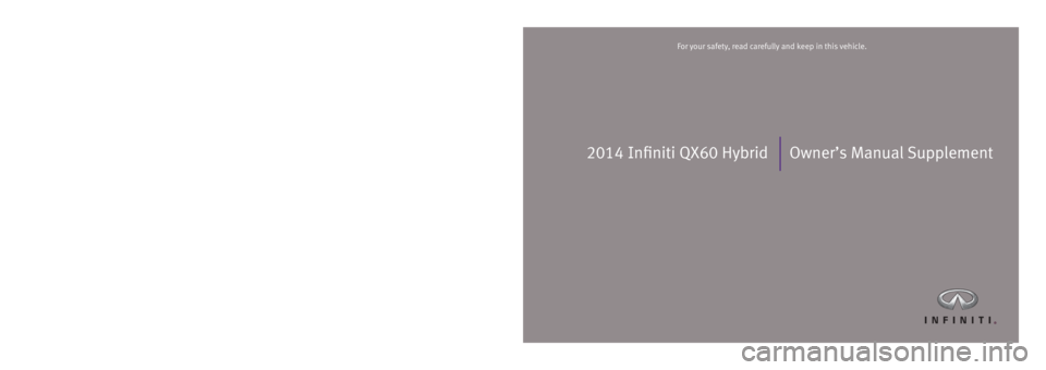 INFINITI QX60 HYBRID 2014  Owners Manual 2014 Infiniti QX60 HybridOwner’s Manual Supplement
Printing: July 2013 (01)  / OM14E HL50U0 /  Printed in U.S.A.
For your safety, read carefully and keep in this vehicle.
1388570_EN_QX60_JX-Hybrid_O
