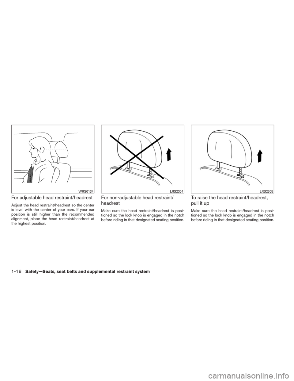 INFINITI QX60 HYBRID 2014  Owners Manual For adjustable head restraint/headrest
Adjust the head restraint/headrest so the center
is level with the center of your ears. If your ear
position is still higher than the recommended
alignment, plac