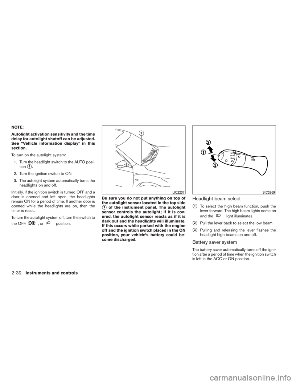 INFINITI QX60 HYBRID 2014  Owners Manual NOTE:
Autolight activation sensitivity and the time
delay for autolight shutoff can be adjusted.
See “Vehicle information display” in this
section.
To turn on the autolight system:
1. Turn the hea