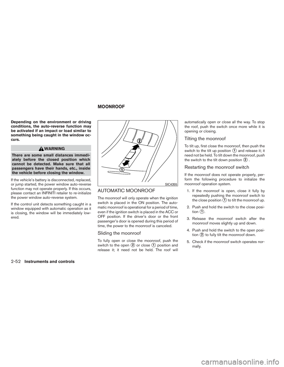 INFINITI QX60 HYBRID 2014  Owners Manual Depending on the environment or driving
conditions, the auto-reverse function may
be activated if an impact or load similar to
something being caught in the window oc-
curs.
WARNING
There are some sma