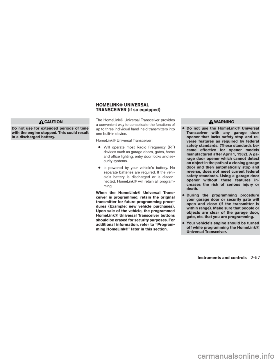 INFINITI QX60 HYBRID 2014  Owners Manual CAUTION
Do not use for extended periods of time
with the engine stopped. This could result
in a discharged battery.The HomeLink® Universal Transceiver provides
a convenient way to consolidate the fun