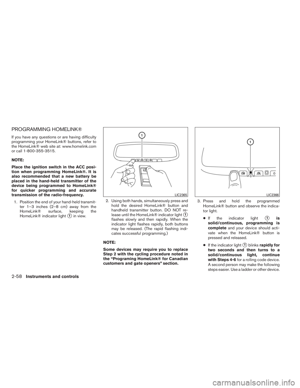 INFINITI QX60 HYBRID 2014  Owners Manual PROGRAMMING HOMELINK®
If you have any questions or are having difficulty
programming your HomeLink® buttons, refer to
the HomeLink® web site at: www.homelink.com
or call 1-800-355-3515.
NOTE:
Place