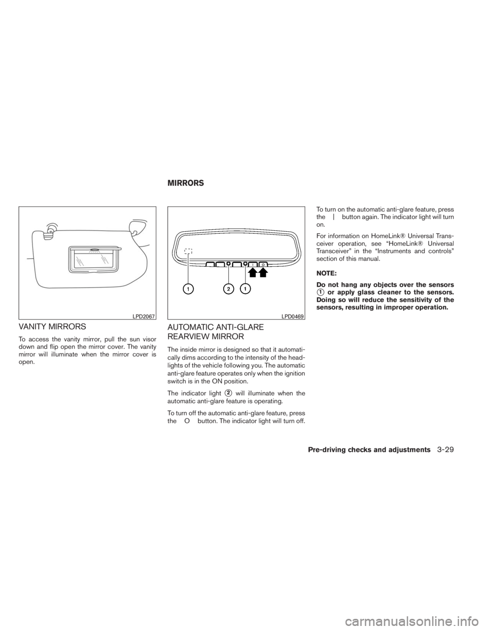 INFINITI QX60 HYBRID 2014  Owners Manual VANITY MIRRORS
To access the vanity mirror, pull the sun visor
down and flip open the mirror cover. The vanity
mirror will illuminate when the mirror cover is
open.
AUTOMATIC ANTI-GLARE
REARVIEW MIRRO