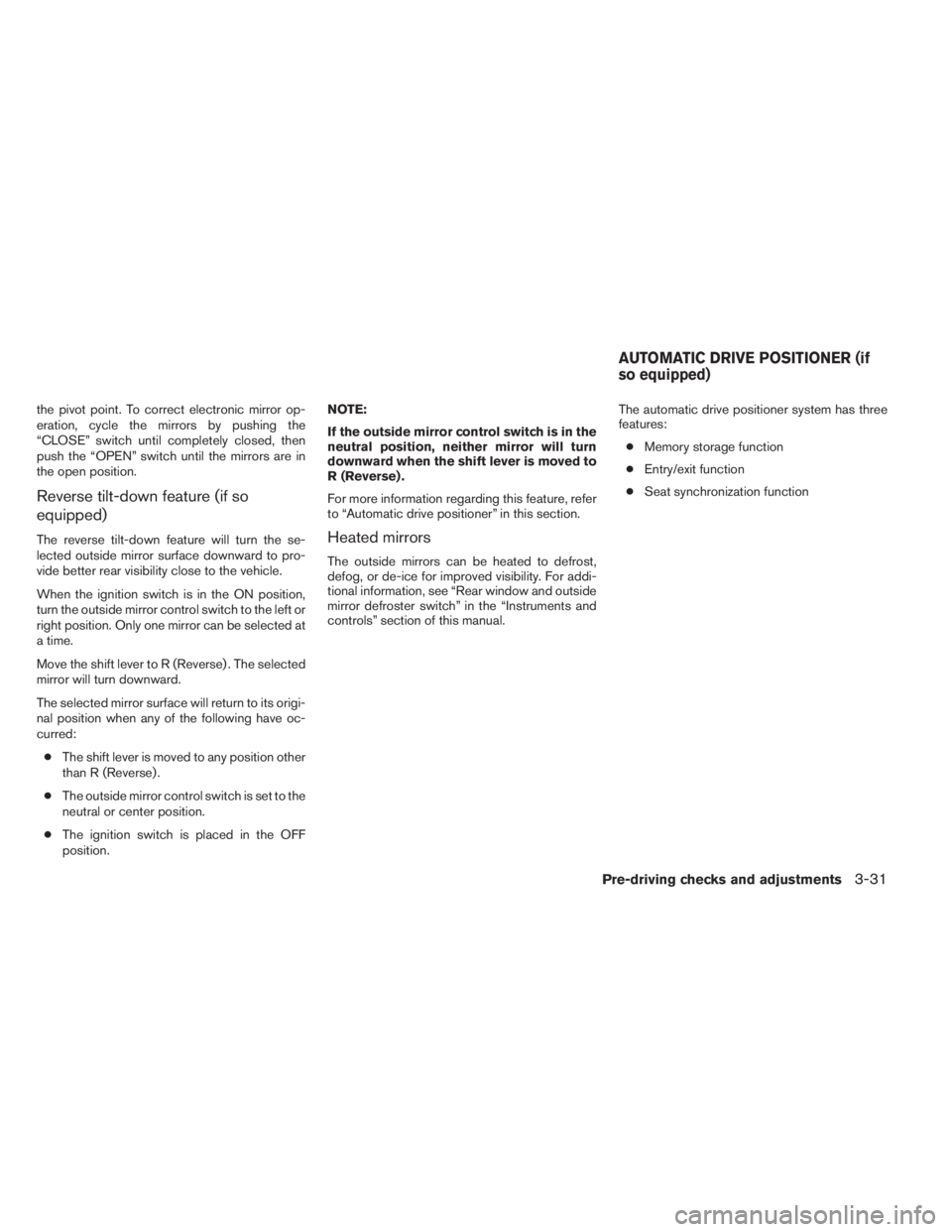 INFINITI QX60 HYBRID 2014  Owners Manual the pivot point. To correct electronic mirror op-
eration, cycle the mirrors by pushing the
“CLOSE” switch until completely closed, then
push the “OPEN” switch until the mirrors are in
the ope