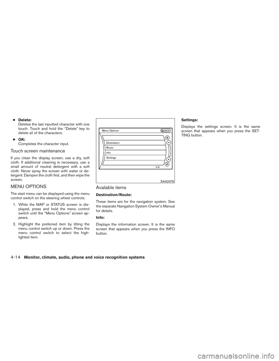 INFINITI QX60 HYBRID 2014 Owners Manual ●Delete:
Deletes the last inputted character with one
touch. Touch and hold the “Delete” key to
delete all of the characters.
●OK:
Completes the character input.
Touch screen maintenance
If yo INFINITI QX60 HYBRID 2014 Owners Manual ●Delete:
Deletes the last inputted character with one
touch. Touch and hold the “Delete” key to
delete all of the characters.
●OK:
Completes the character input.
Touch screen maintenance
If yo