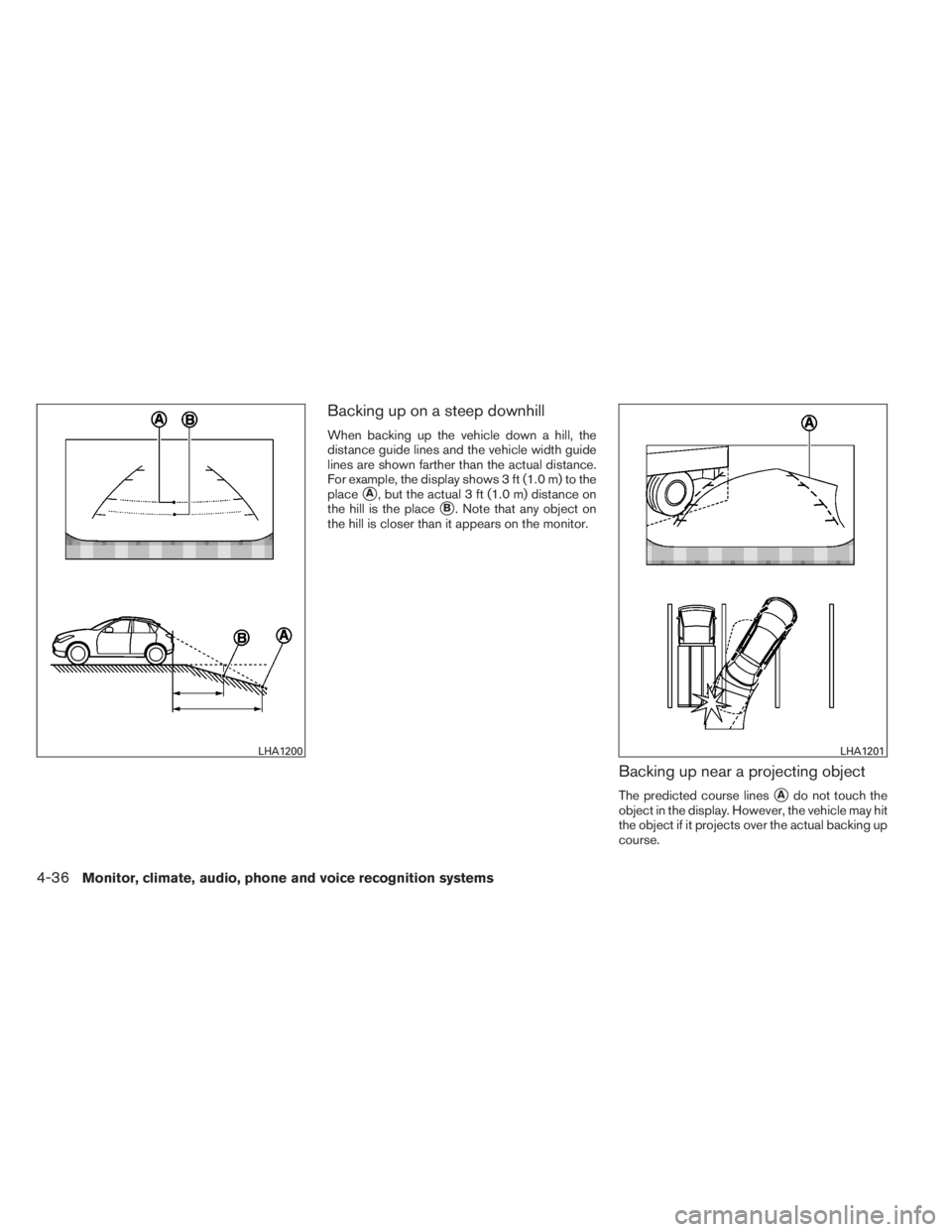 INFINITI QX60 HYBRID 2014  Owners Manual Backing up on a steep downhill
When backing up the vehicle down a hill, the
distance guide lines and the vehicle width guide
lines are shown farther than the actual distance.
For example, the display 