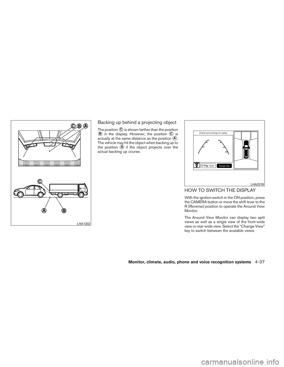 INFINITI QX60 HYBRID 2014  Owners Manual Backing up behind a projecting object
The positionCis shown farther than the position
Bin the display. However, the positionCis
actually at the same distance as the position
A.
The vehicle may hit