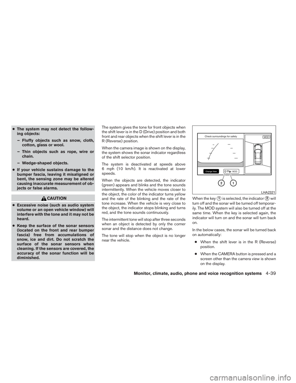 INFINITI QX60 HYBRID 2014  Owners Manual ●The system may not detect the follow-
ing objects:
– Fluffy objects such as snow, cloth,
cotton, glass or wool.
– Thin objects such as rope, wire or
chain.
– Wedge-shaped objects.
●If your 
