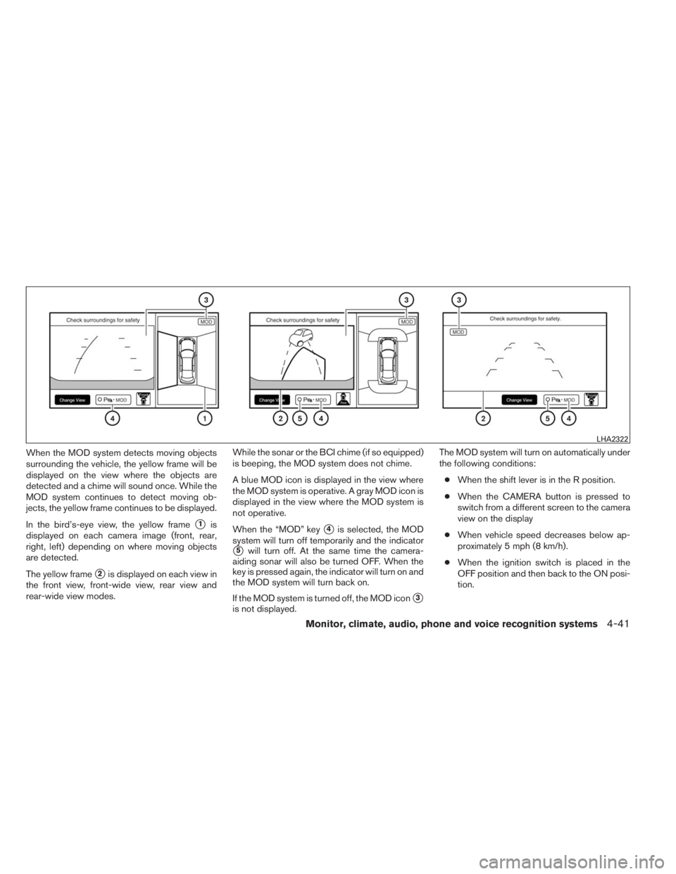 INFINITI QX60 HYBRID 2014  Owners Manual When the MOD system detects moving objects
surrounding the vehicle, the yellow frame will be
displayed on the view where the objects are
detected and a chime will sound once. While the
MOD system cont