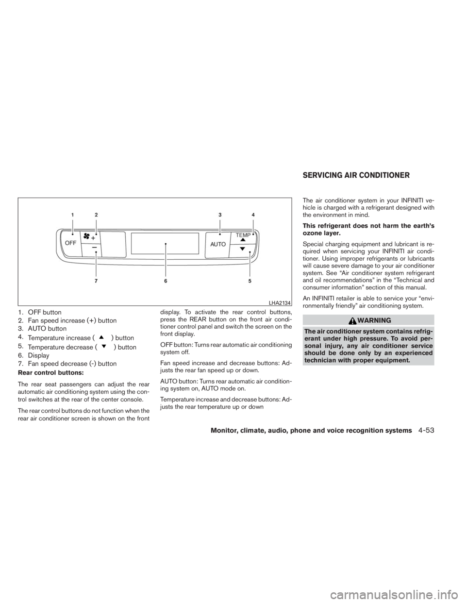 INFINITI QX60 HYBRID 2014 Owners Manual 1. OFF button
2. Fan speed increase (+) button
3. AUTO button
4.
Temperature increase (
) button
5.
Temperature decrease (
) button
6. Display
7. Fan speed decrease (-) button
Rear control buttons:
Th