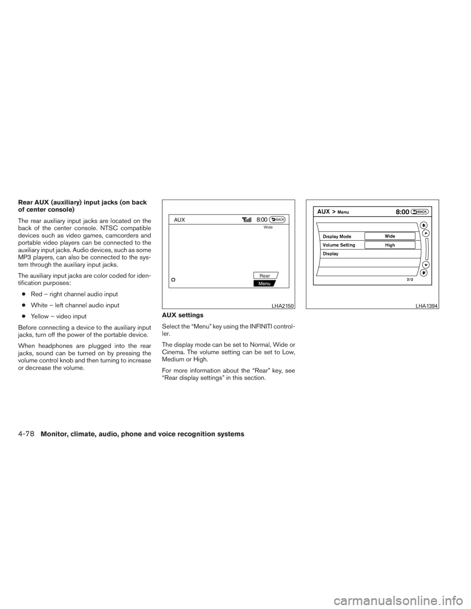 INFINITI QX60 HYBRID 2014 User Guide Rear AUX (auxiliary) input jacks (on back
of center console)
The rear auxiliary input jacks are located on the
back of the center console. NTSC compatible
devices such as video games, camcorders and
p