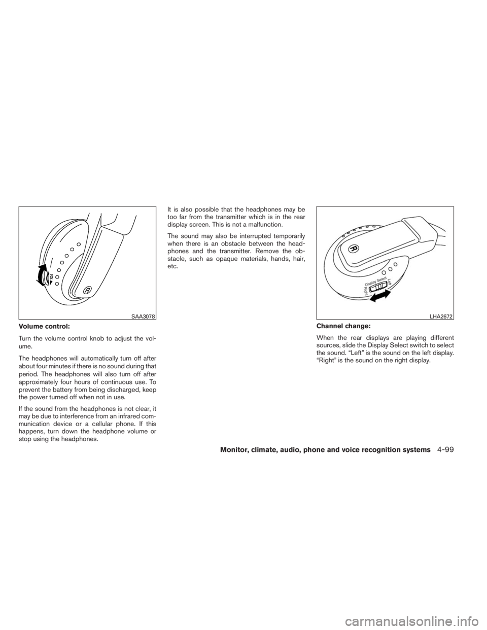 INFINITI QX60 HYBRID 2014  Owners Manual Volume control:
Turn the volume control knob to adjust the vol-
ume.
The headphones will automatically turn off after
about four minutes if there is no sound during that
period. The headphones will al