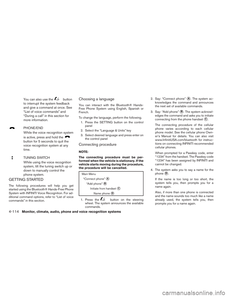 INFINITI QX60 HYBRID 2014 Owners Guide You can also use thebutton
to interrupt the system feedback
and give a command at once. See
“List of voice commands” and
“During a call” in this section for
more information.
PHONE/END
While t