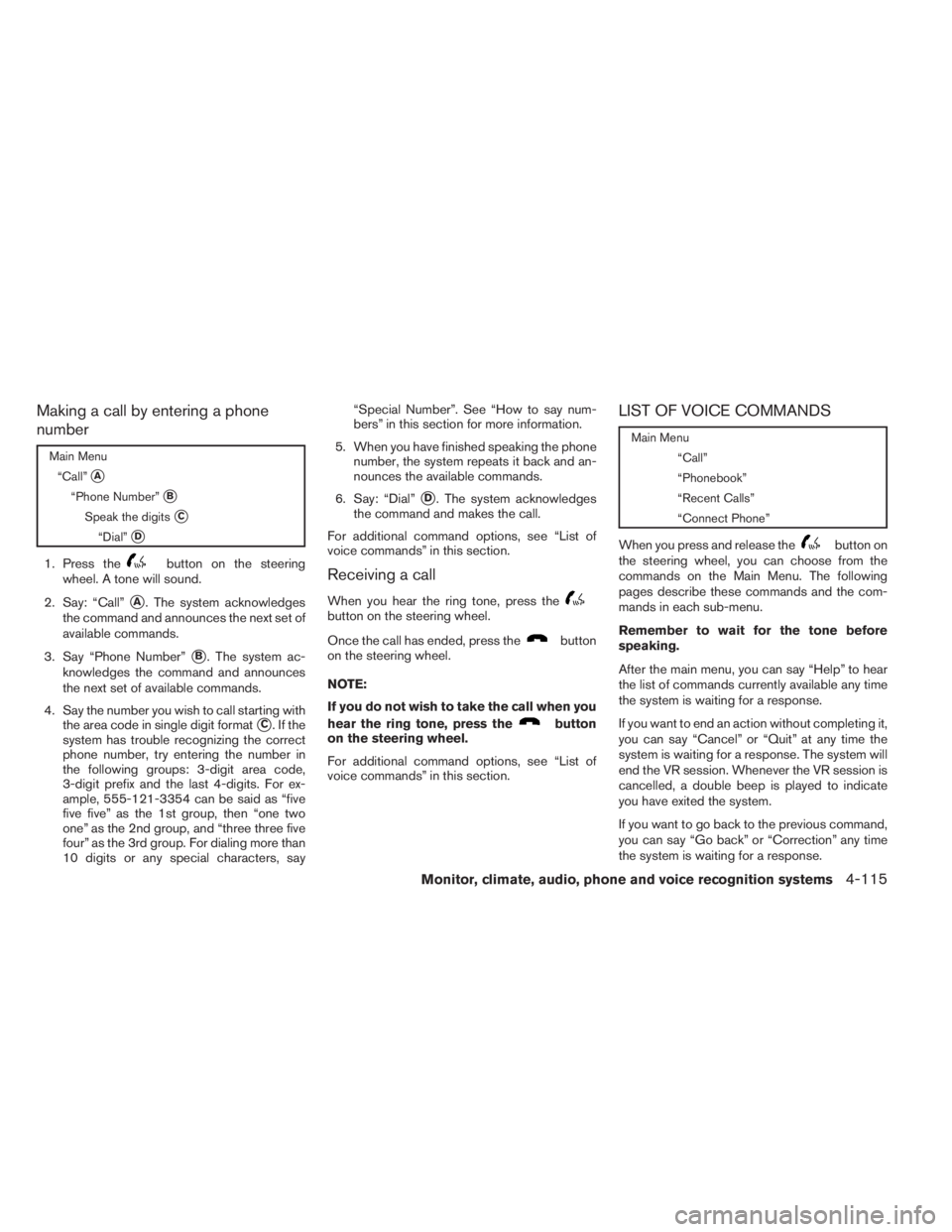 INFINITI QX60 HYBRID 2014  Owners Manual Making a call by entering a phone
number
Main Menu
“Call”
A
“Phone Number”B
Speak the digitsC
“Dial”D
1. Press thebutton on the steering
wheel. A tone will sound.
2. Say: “Call”
A