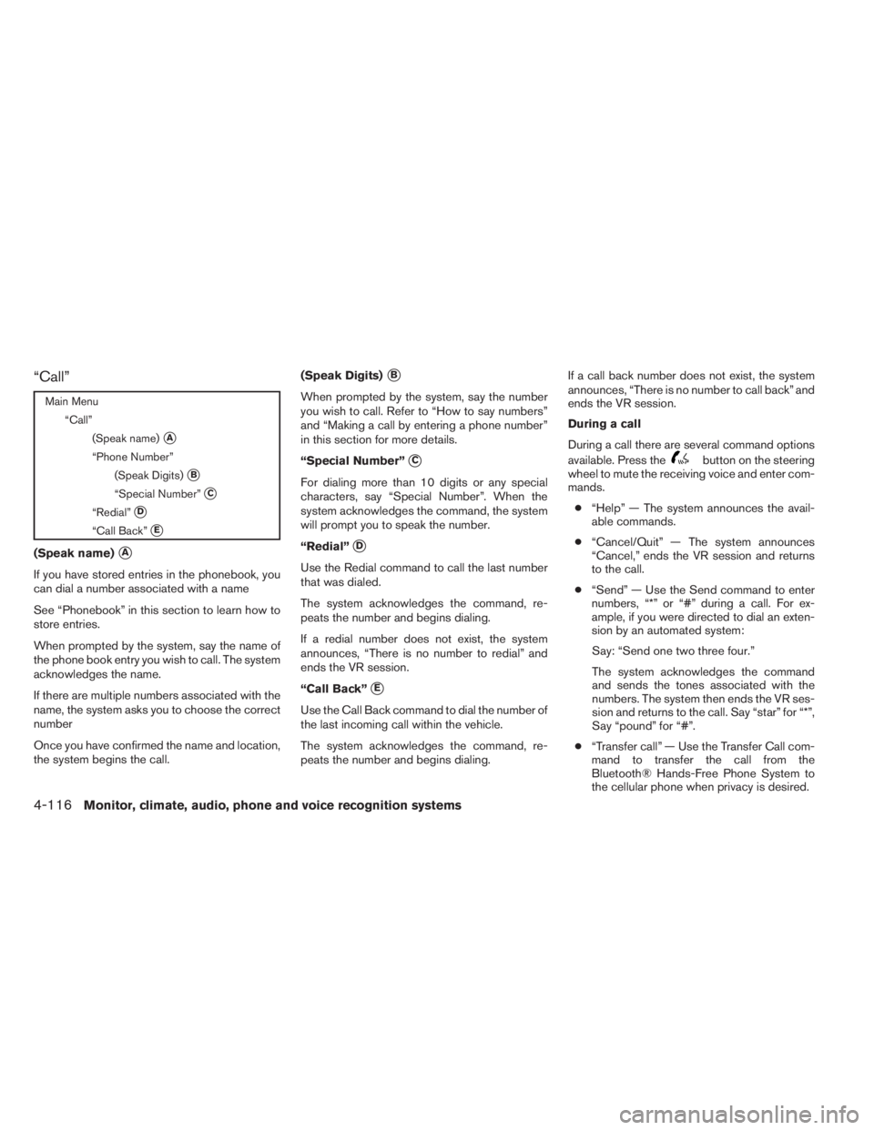 INFINITI QX60 HYBRID 2014 Owners Guide “Call”
Main Menu
“Call”
(Speak name)
A
“Phone Number”
(Speak Digits)
B
“Special Number”C
“Redial”D
“Call Back”E
(Speak name)A
If you have stored entries in the phonebook,