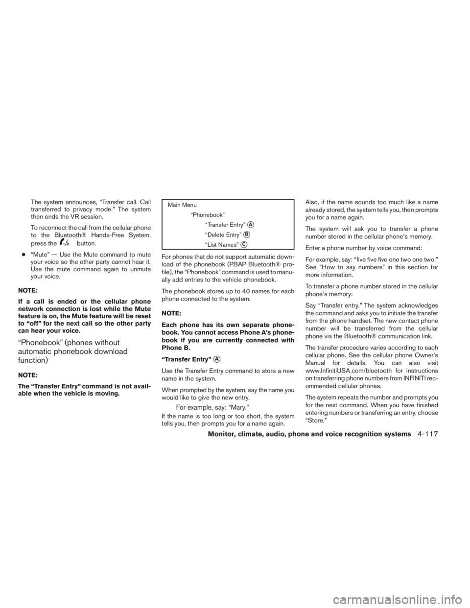 INFINITI QX60 HYBRID 2014 Owners Guide The system announces, “Transfer call. Call
transferred to privacy mode.” The system
then ends the VR session.
To reconnect the call from the cellular phone
to the Bluetooth® Hands-Free System,
pr
