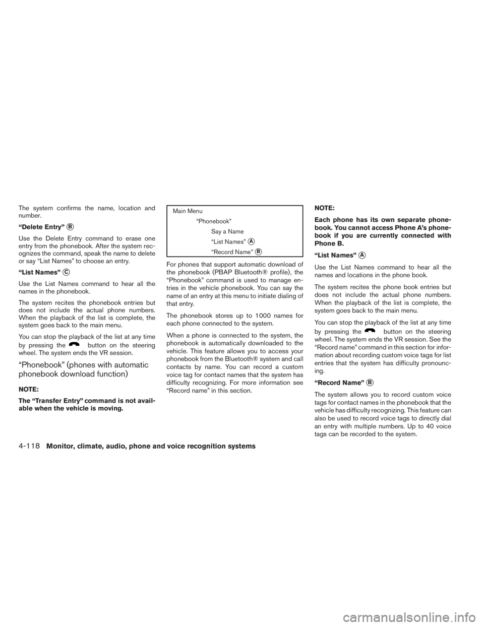 INFINITI QX60 HYBRID 2014 Owners Guide The system confirms the name, location and
number.
“Delete Entry”
B
Use the Delete Entry command to erase one
entry from the phonebook. After the system rec-
ognizes the command, speak the name t