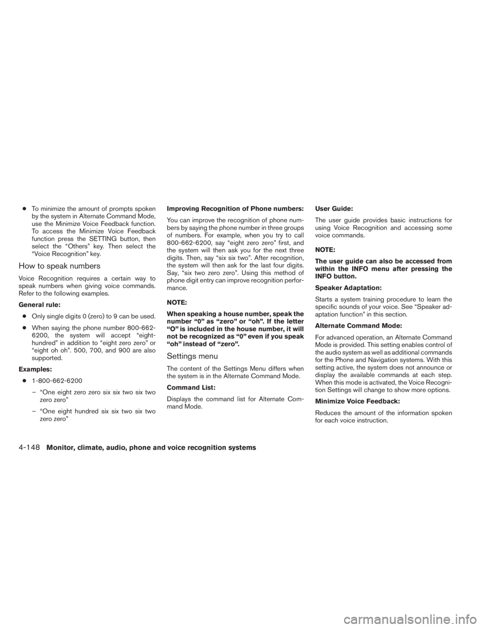 INFINITI QX60 HYBRID 2014  Owners Manual ●To minimize the amount of prompts spoken
by the system in Alternate Command Mode,
use the Minimize Voice Feedback function.
To access the Minimize Voice Feedback
function press the SETTING button, 