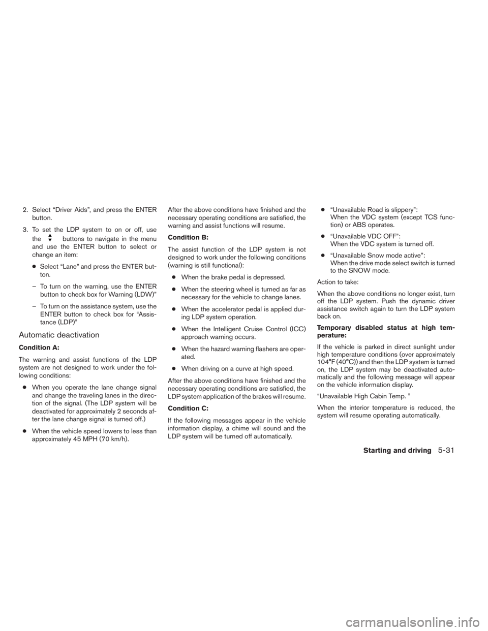 INFINITI QX60 HYBRID 2014  Owners Manual 2. Select “Driver Aids”, and press the ENTER
button.
3. To set the LDP system to on or off, use
the
buttons to navigate in the menu
and use the ENTER button to select or
change an item:
●Select 