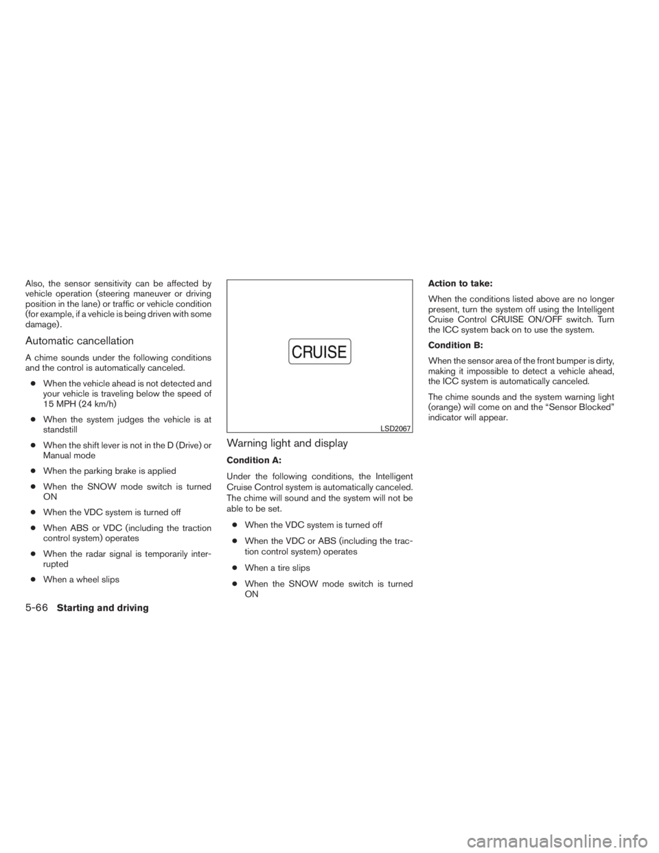 INFINITI QX60 HYBRID 2014  Owners Manual Also, the sensor sensitivity can be affected by
vehicle operation (steering maneuver or driving
position in the lane) or traffic or vehicle condition
(for example, if a vehicle is being driven with so