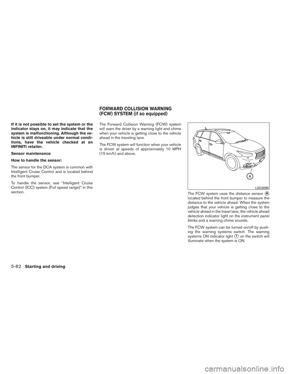 INFINITI QX60 HYBRID 2014  Owners Manual If it is not possible to set the system or the
indicator stays on, it may indicate that the
system is malfunctioning. Although the ve-
hicle is still driveable under normal condi-
tions, have the vehi