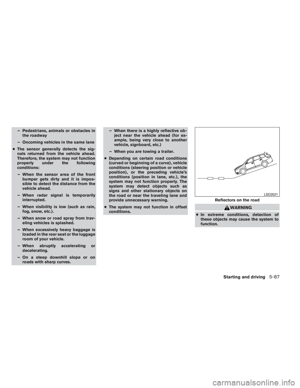 INFINITI QX60 HYBRID 2014  Owners Manual – Pedestrians, animals or obstacles in
the roadway
– Oncoming vehicles in the same lane
●The sensor generally detects the sig-
nals returned from the vehicle ahead.
Therefore, the system may not