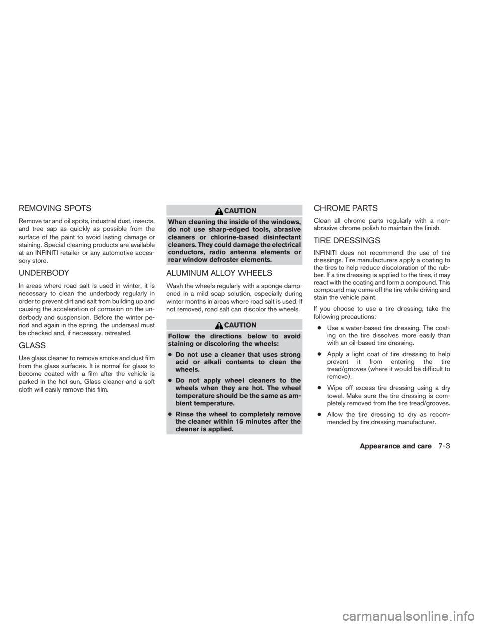 INFINITI QX60 HYBRID 2014  Owners Manual REMOVING SPOTS
Remove tar and oil spots, industrial dust, insects,
and tree sap as quickly as possible from the
surface of the paint to avoid lasting damage or
staining. Special cleaning products are 