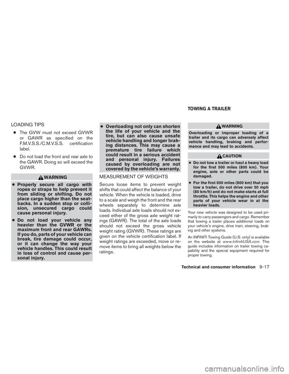 INFINITI QX60 HYBRID 2014  Owners Manual LOADING TIPS
●The GVW must not exceed GVWR
or GAWR as specified on the
F.M.V.S.S./C.M.V.S.S. certification
label.
●Do not load the front and rear axle to
the GAWR. Doing so will exceed the
GVWR.
W
