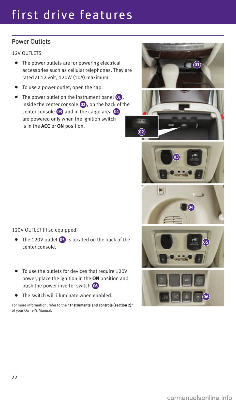 INFINITI QX60 HYBRID 2014  Quick Reference Guide 22
Power Outlets
12V OUTLETS 
 
 The power outlets are for powering electrical 
    accessories such as cellular telephones. They are 
    rated at 12 volt, 120W (10A) maximum.  
 
  To use a power ou