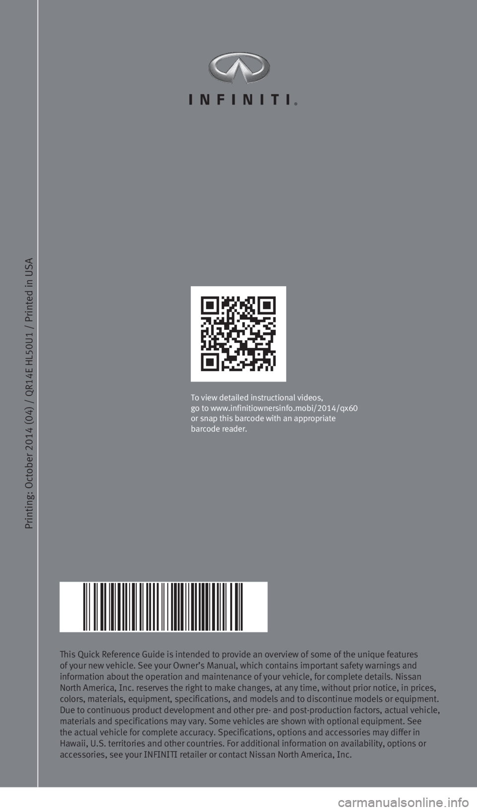 INFINITI QX60 HYBRID 2014  Quick Reference Guide Printing: October 2014 (04) / 
QR14E HL
50U1 / Printed in USA
This Quick Reference Guide is intended to provide an overview of some of\
 the unique features 
of your new vehicle. See your Owner’s Ma