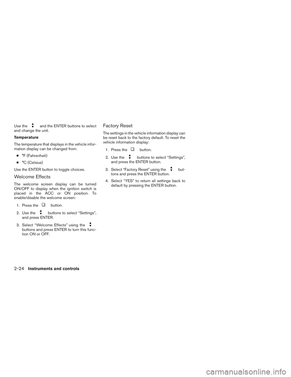 INFINITI QX60 HYBRID 2015 Owners Guide Use theand the ENTER buttons to select
and change the unit.
Temperature
The temperature that displays in the vehicle infor-
mation display can be changed from:
● °F (Fahrenheit)
● °C (Celsius)
U INFINITI QX60 HYBRID 2015 Owners Guide Use theand the ENTER buttons to select
and change the unit.
Temperature
The temperature that displays in the vehicle infor-
mation display can be changed from:
● °F (Fahrenheit)
● °C (Celsius)
U