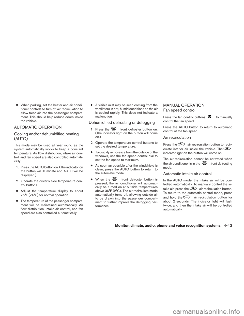 INFINITI QX60 HYBRID 2015  Owners Manual ●When parking, set the heater and air condi-
tioner controls to turn off air recirculation to
allow fresh air into the passenger compart-
ment. This should help reduce odors inside
the vehicle.
AUTO