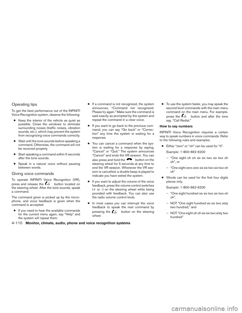 INFINITI QX60 HYBRID 2015  Owners Manual Operating tips
To get the best performance out of the INFINITI
Voice Recognition system, observe the following:● Keep the interior of the vehicle as quiet as
possible. Close the windows to eliminate