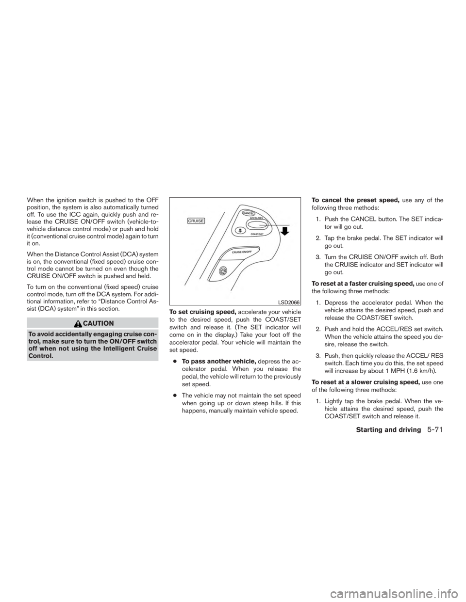 INFINITI QX60 HYBRID 2015  Owners Manual When the ignition switch is pushed to the OFF
position, the system is also automatically turned
off. To use the ICC again, quickly push and re-
lease the CRUISE ON/OFF switch (vehicle-to-
vehicle dist