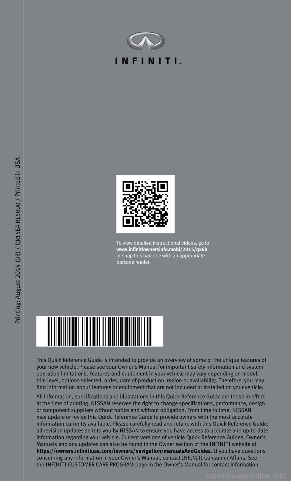 INFINITI QX60 HYBRID 2015 Quick Reference Guide Printing: August 2014 (03) /
QR15EA HL
50U0 / Printed in USA
This Quick Reference Guide is intended to provide an overview of some of\
the unique features of
your new vehicle. Please see your Owner INFINITI QX60 HYBRID 2015 Quick Reference Guide Printing: August 2014 (03) /
QR15EA HL
50U0 / Printed in USA
This Quick Reference Guide is intended to provide an overview of some of\
the unique features of
your new vehicle. Please see your Owner