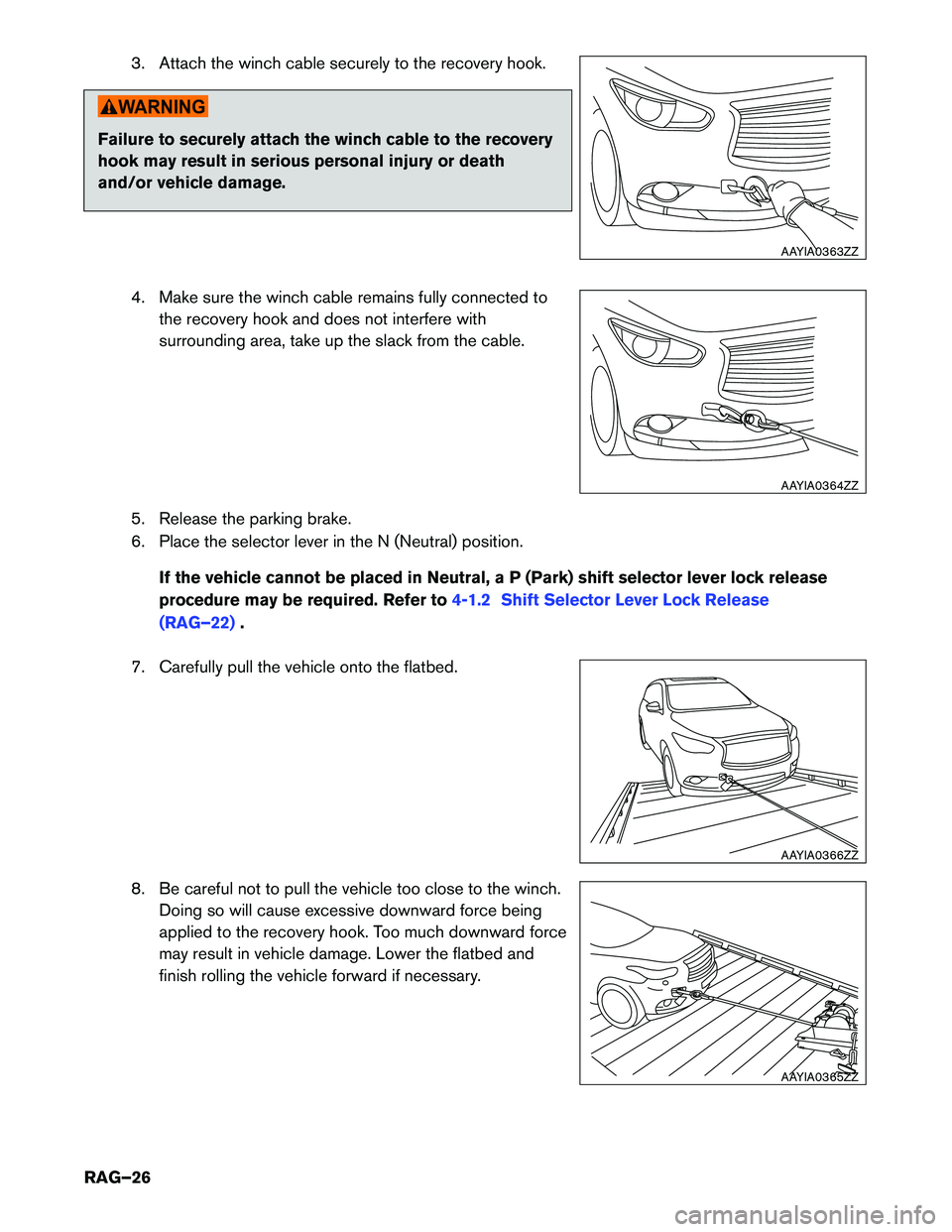 INFINITI QX60 HYBRID 2015  Roadside Assistance Guide 3. Attach the winch cable securely to the recovery hook.
Failure to securely attach the winch cable to the recovery 
hook may result in serious personal injury or death
and/or vehicle damage.
4. Make 