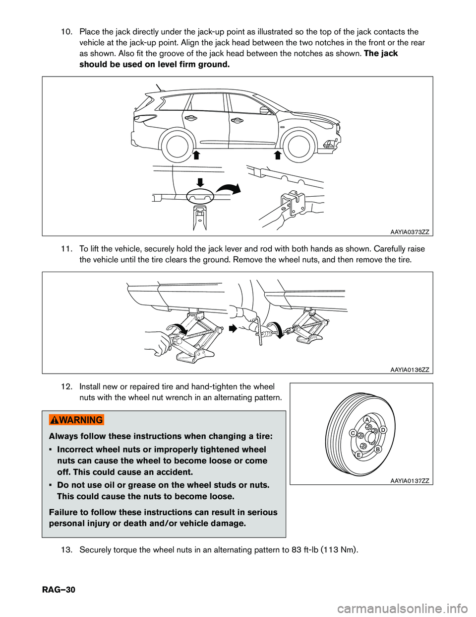 INFINITI QX60 HYBRID 2015  Roadside Assistance Guide 10. Place the jack directly under the jack-up point as illustrated so the top of the jack contacts thevehicle at the jack-up point. Align the jack head between the two notches in the front or the rear