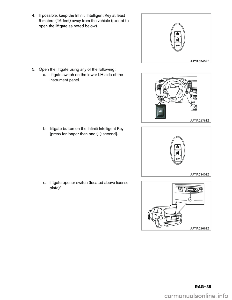 INFINITI QX60 HYBRID 2015  Roadside Assistance Guide 4. If possible, keep the Infiniti Intelligent Key at least5 meters (16 feet) away from the vehicle (except to 
open the liftgate as noted below) .
5. Open the liftgate using any of the following: a. l