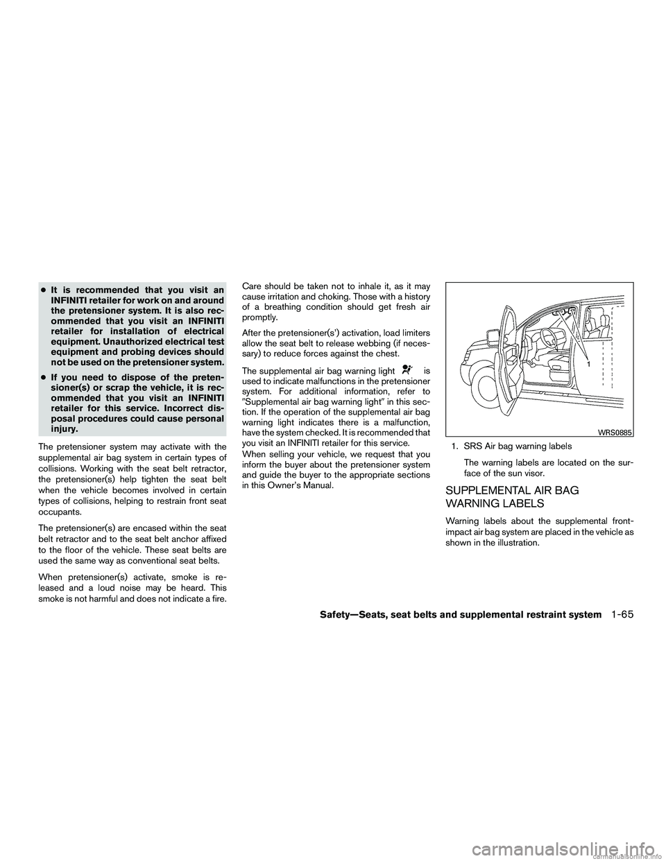 INFINITI QX60 HYBRID 2016  Owners Manual ●It is recommended that you visit an
INFINITI retailer for work on and around
the pretensioner system. It is also rec-
ommended that you visit an INFINITI
retailer for installation of electrical
equ