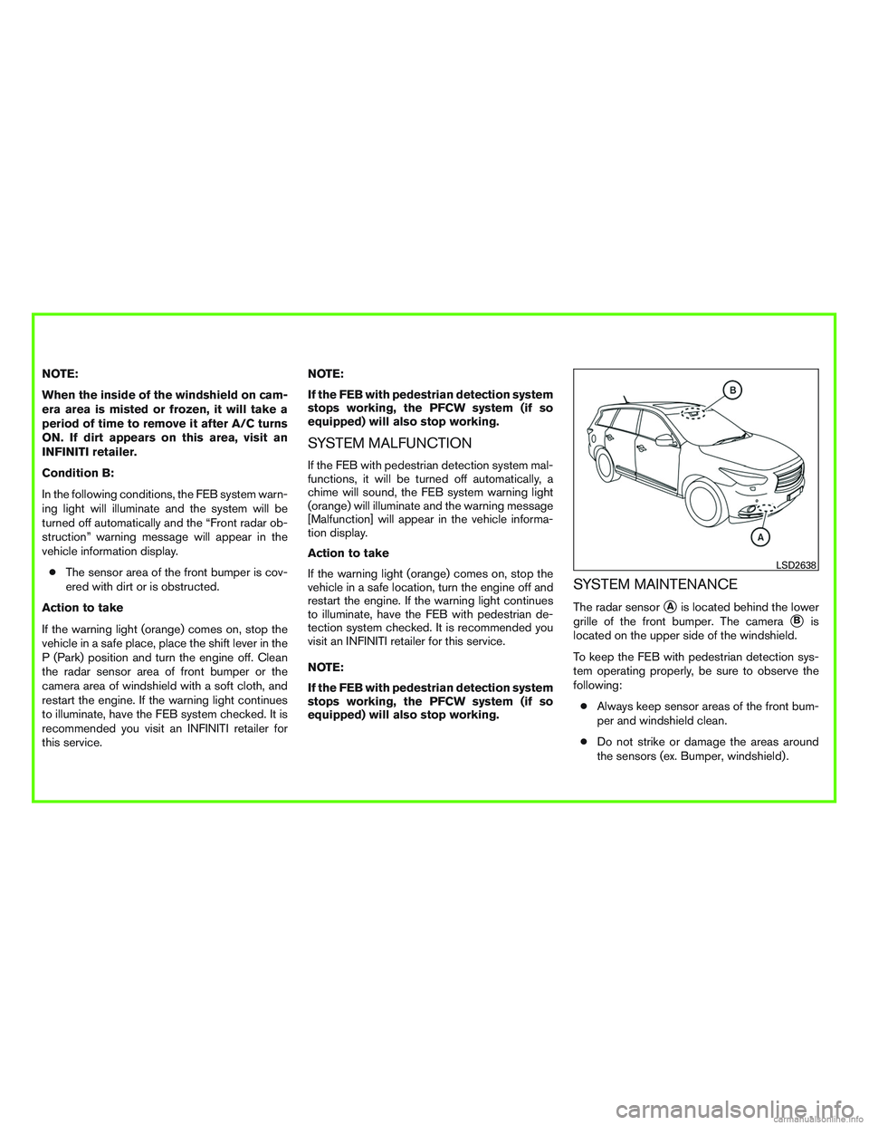 INFINITI QX60 HYBRID 2016  Owners Manual NOTE:
When the inside of the windshield on cam-
era area is misted or frozen, it will take a
period of time to remove it after A/C turns
ON. If dirt appears on this area, visit an
INFINITI retailer.
C