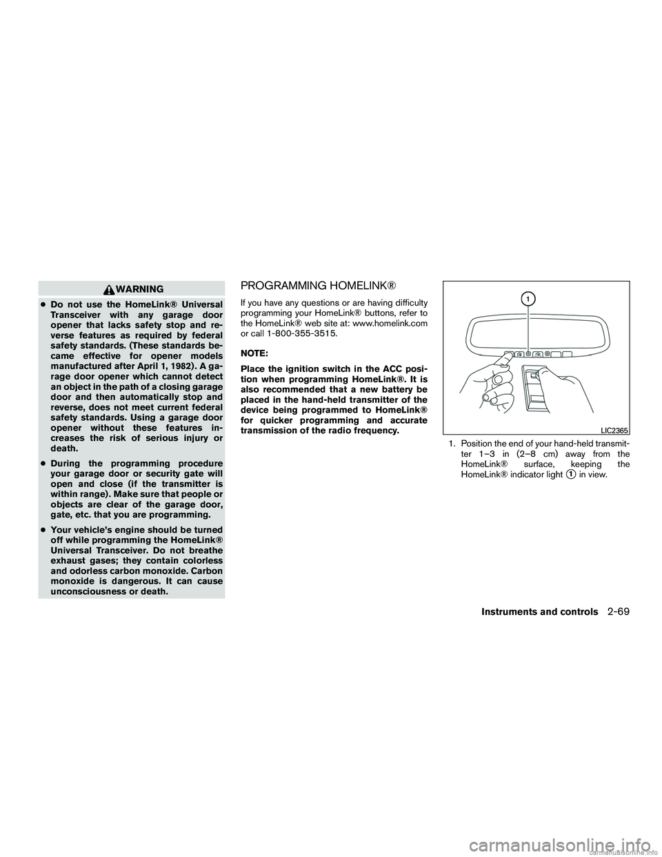 INFINITI QX60 HYBRID 2016  Owners Manual WARNING
●Do not use the HomeLink® Universal
Transceiver with any garage door
opener that lacks safety stop and re-
verse features as required by federal
safety standards. (These standards be-
came 